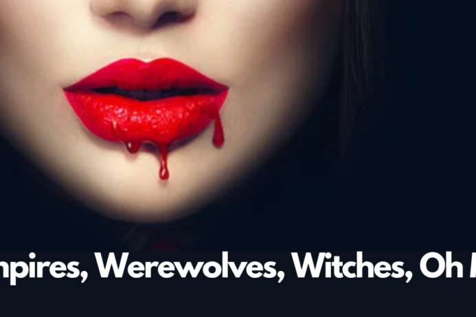 Vampires, Werewolves, Witches – oh my!